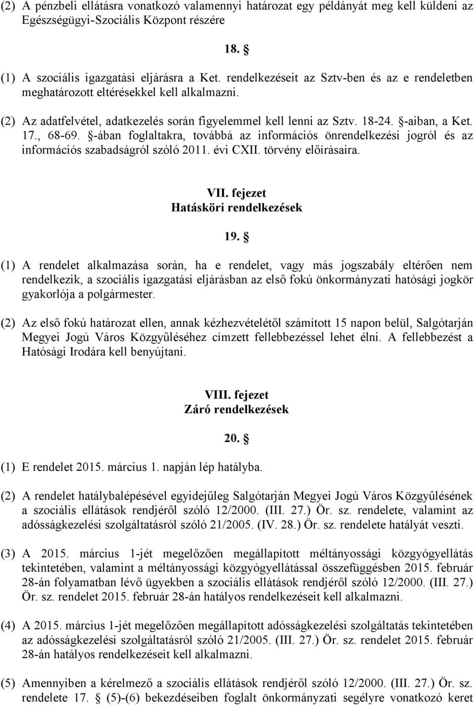 -ában foglaltakra, továbbá az információs önrendelkezési jogról és az információs szabadságról szóló 2011. évi CXII. törvény előírásaira. VII. fejezet Hatásköri rendelkezések 19.