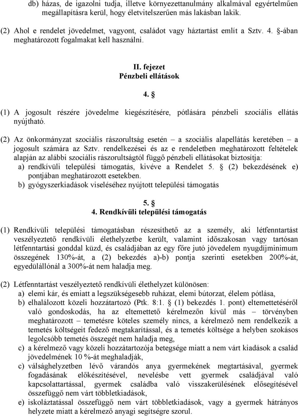 (1) A jogosult részére jövedelme kiegészítésére, pótlására pénzbeli szociális ellátás nyújtható.