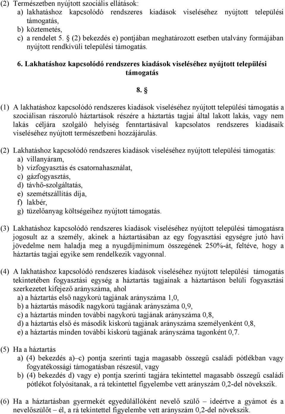 (1) A lakhatáshoz kapcsolódó rendszeres kiadások viseléséhez nyújtott települési támogatás a szociálisan rászoruló háztartások részére a háztartás tagjai által lakott lakás, vagy nem lakás céljára