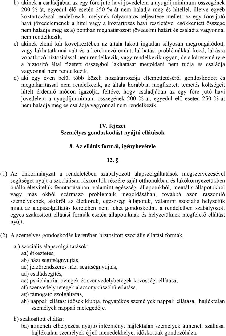 és családja vagyonnal nem rendelkezik, c) akinek elemi kár következtében az általa lakott ingatlan súlyosan megrongálódott, vagy lakhatatlanná vált és a kérelmező emiatt lakhatási problémákkal küzd,