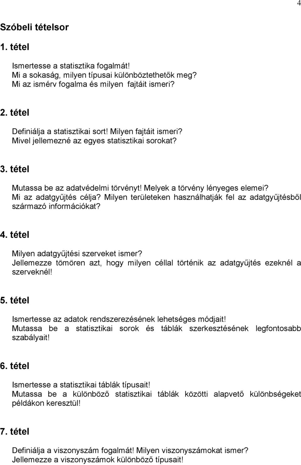 Mi az adatgyűjtés célja? Milyen területeken használhatják fel az adatgyűjtésből származó információkat? 4. tétel Milyen adatgyűjtési szerveket ismer?