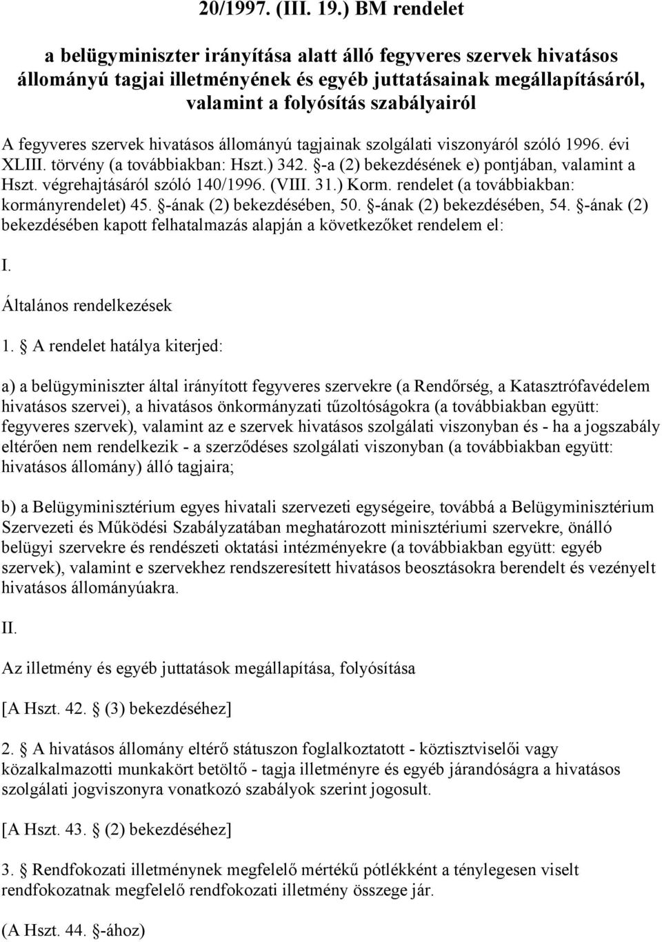 fegyveres szervek hivatásos állományú tagjainak szolgálati viszonyáról szóló 1996. évi XLIII. törvény (a továbbiakban: Hszt.) 342. -a (2) bekezdésének e) pontjában, valamint a Hszt.