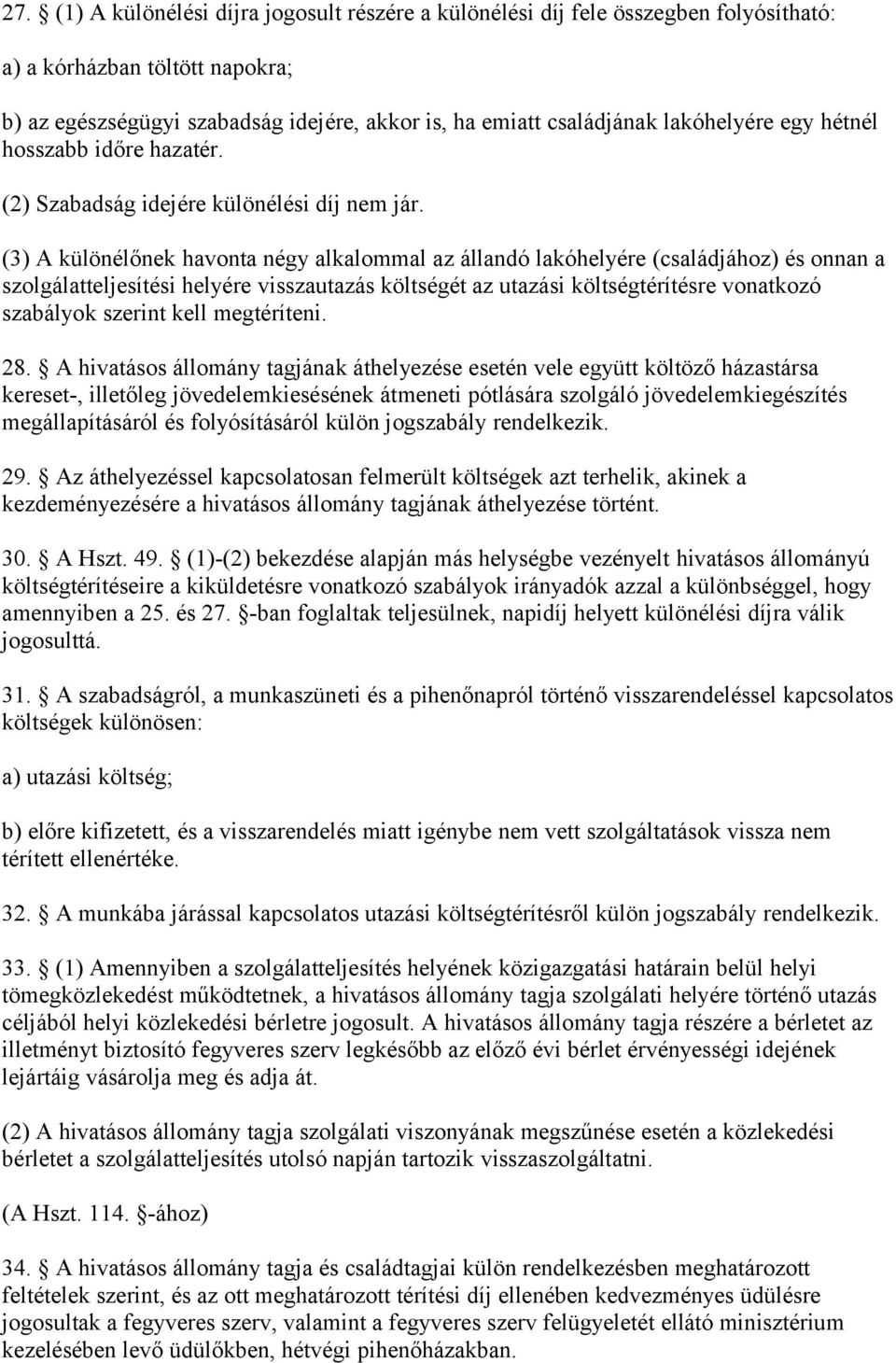 (3) A különélőnek havonta négy alkalommal az állandó lakóhelyére (családjához) és onnan a szolgálatteljesítési helyére visszautazás költségét az utazási költségtérítésre vonatkozó szabályok szerint