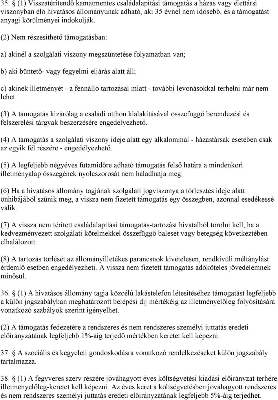 (2) Nem részesíthető támogatásban: a) akinél a szolgálati viszony megszüntetése folyamatban van; b) aki büntető- vagy fegyelmi eljárás alatt áll; c) akinek illetményét - a fennálló tartozásai miatt -