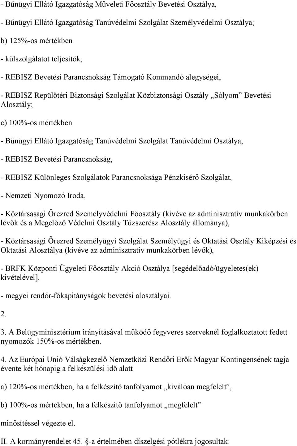 Tanúvédelmi Szolgálat Tanúvédelmi Osztálya, - REBISZ Bevetési Parancsnokság, - REBISZ Különleges Szolgálatok Parancsnoksága Pénzkísérő Szolgálat, - Nemzeti Nyomozó Iroda, - Köztársasági Őrezred