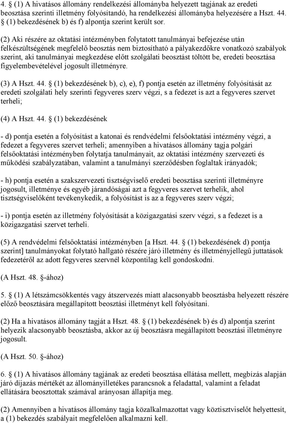 (2) Aki részére az oktatási intézményben folytatott tanulmányai befejezése után felkészültségének megfelelő beosztás nem biztosítható a pályakezdőkre vonatkozó szabályok szerint, aki tanulmányai