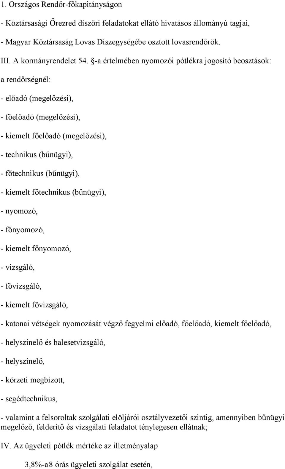 -a értelmében nyomozói pótlékra jogosító beosztások: a rendőrségnél: - előadó (megelőzési), - főelőadó (megelőzési), - kiemelt főelőadó (megelőzési), - technikus (bűnügyi), - főtechnikus (bűnügyi), -