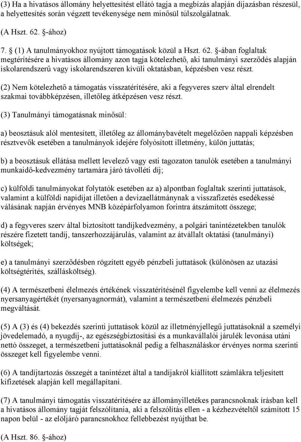 -ában foglaltak megtérítésére a hivatásos állomány azon tagja kötelezhető, aki tanulmányi szerződés alapján iskolarendszerű vagy iskolarendszeren kívüli oktatásban, képzésben vesz részt.