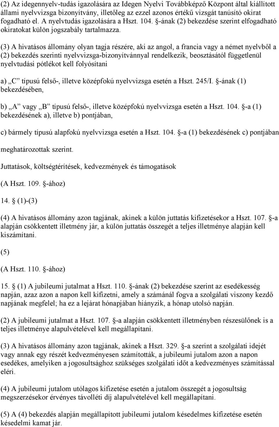 (3) A hivatásos állomány olyan tagja részére, aki az angol, a francia vagy a német nyelvből a (2) bekezdés szerinti nyelvvizsga-bizonyítvánnyal rendelkezik, beosztásától függetlenül nyelvtudási