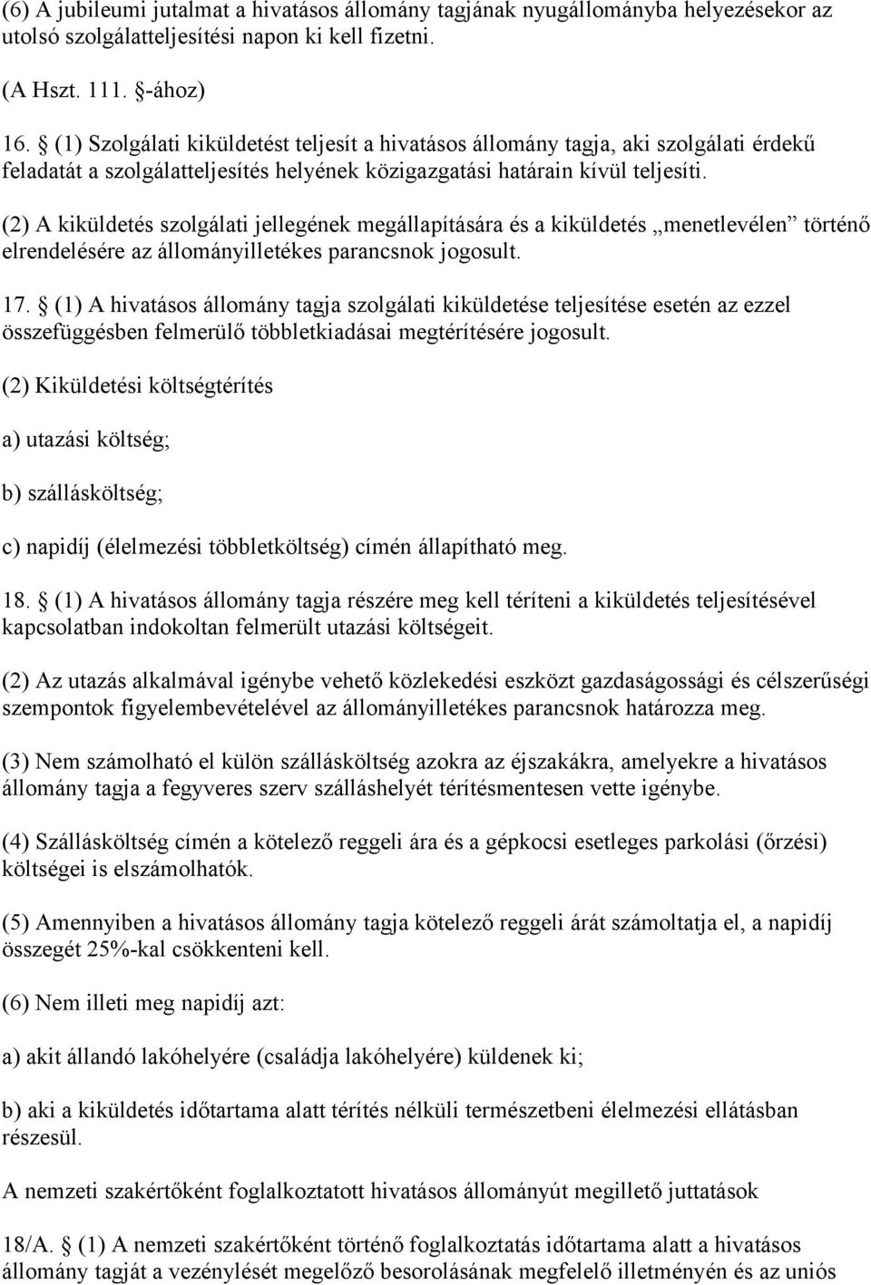 (2) A kiküldetés szolgálati jellegének megállapítására és a kiküldetés menetlevélen történő elrendelésére az állományilletékes parancsnok jogosult. 17.