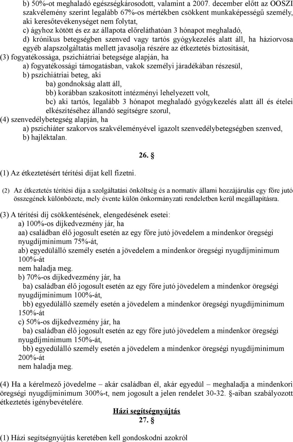 hónapot meghaladó, d) krónikus betegségben szenved vagy tartós gyógykezelés alatt áll, ha háziorvosa egyéb alapszolgáltatás mellett javasolja részére az étkeztetés biztosítását, (3) fogyatékossága,