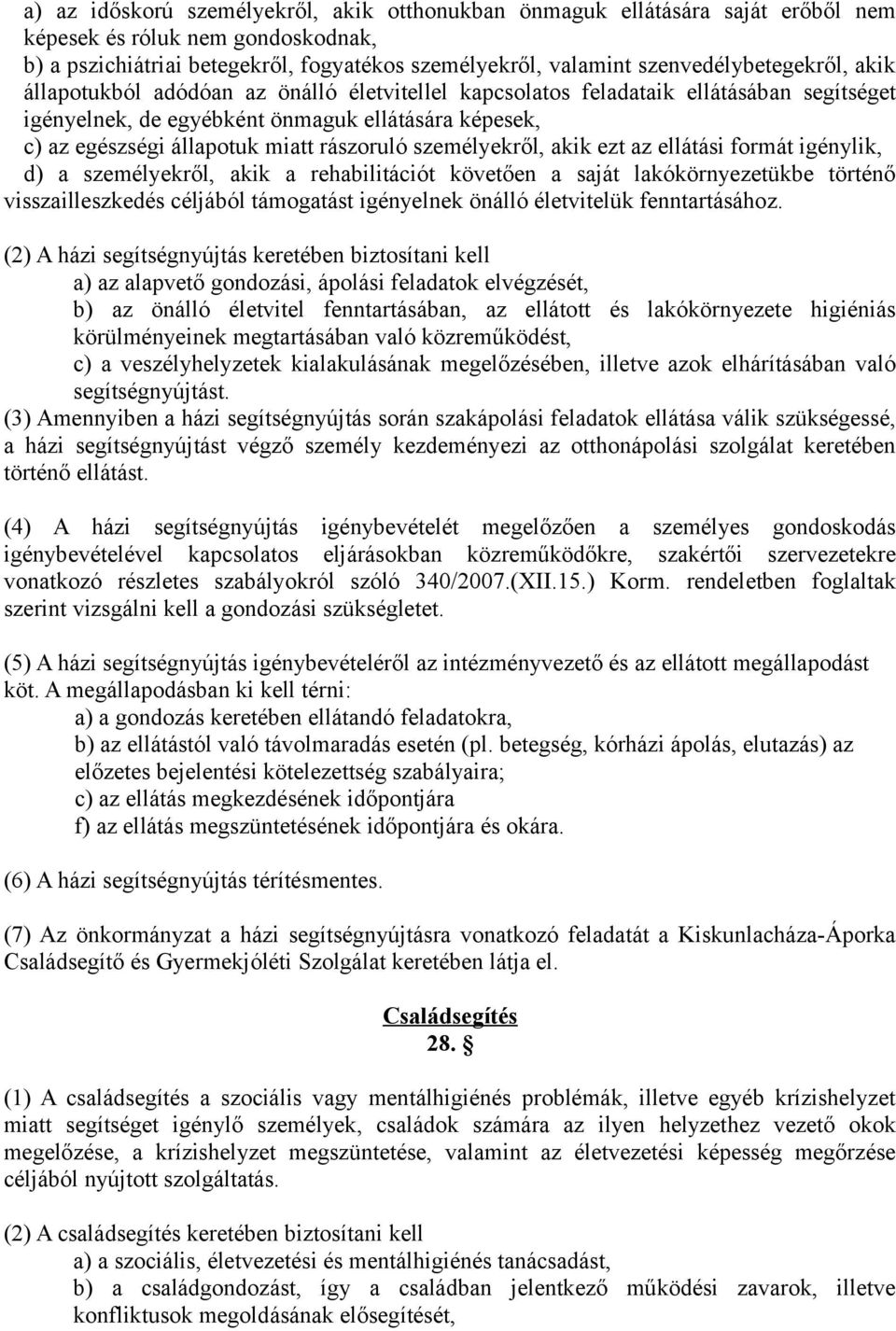 miatt rászoruló személyekről, akik ezt az ellátási formát igénylik, d) a személyekről, akik a rehabilitációt követően a saját lakókörnyezetükbe történő visszailleszkedés céljából támogatást