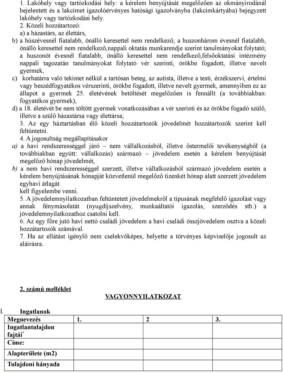 Közeli hozzátartozó: a) a házastárs, az élettárs, b) a húszévesnél fiatalabb, önálló keresettel nem rendelkező; a huszonhárom évesnél fiatalabb, önálló keresettel nem rendelkező,nappali oktatás