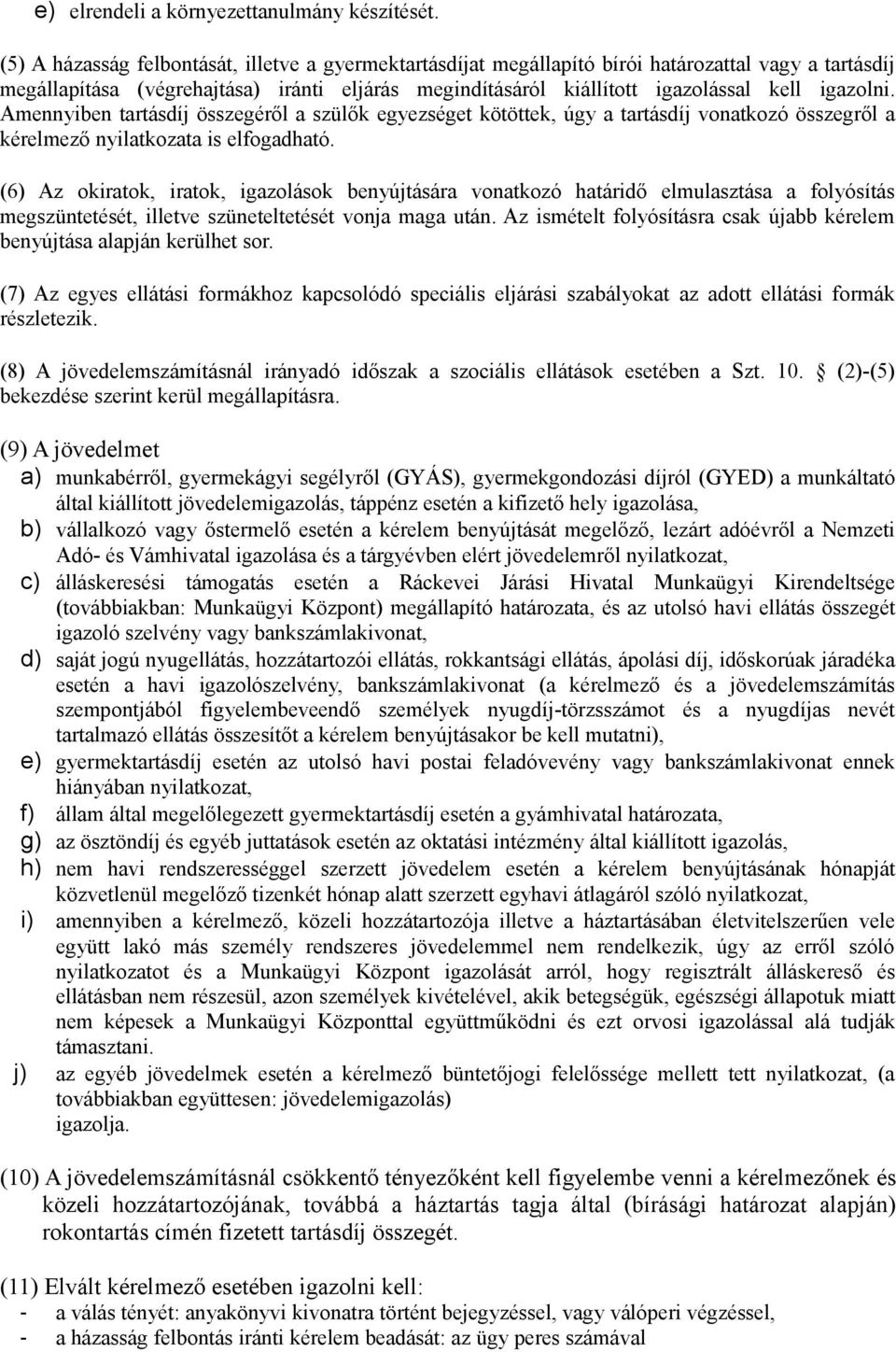 igazolni. Amennyiben tartásdíj összegéről a szülők egyezséget kötöttek, úgy a tartásdíj vonatkozó összegről a kérelmező nyilatkozata is elfogadható.