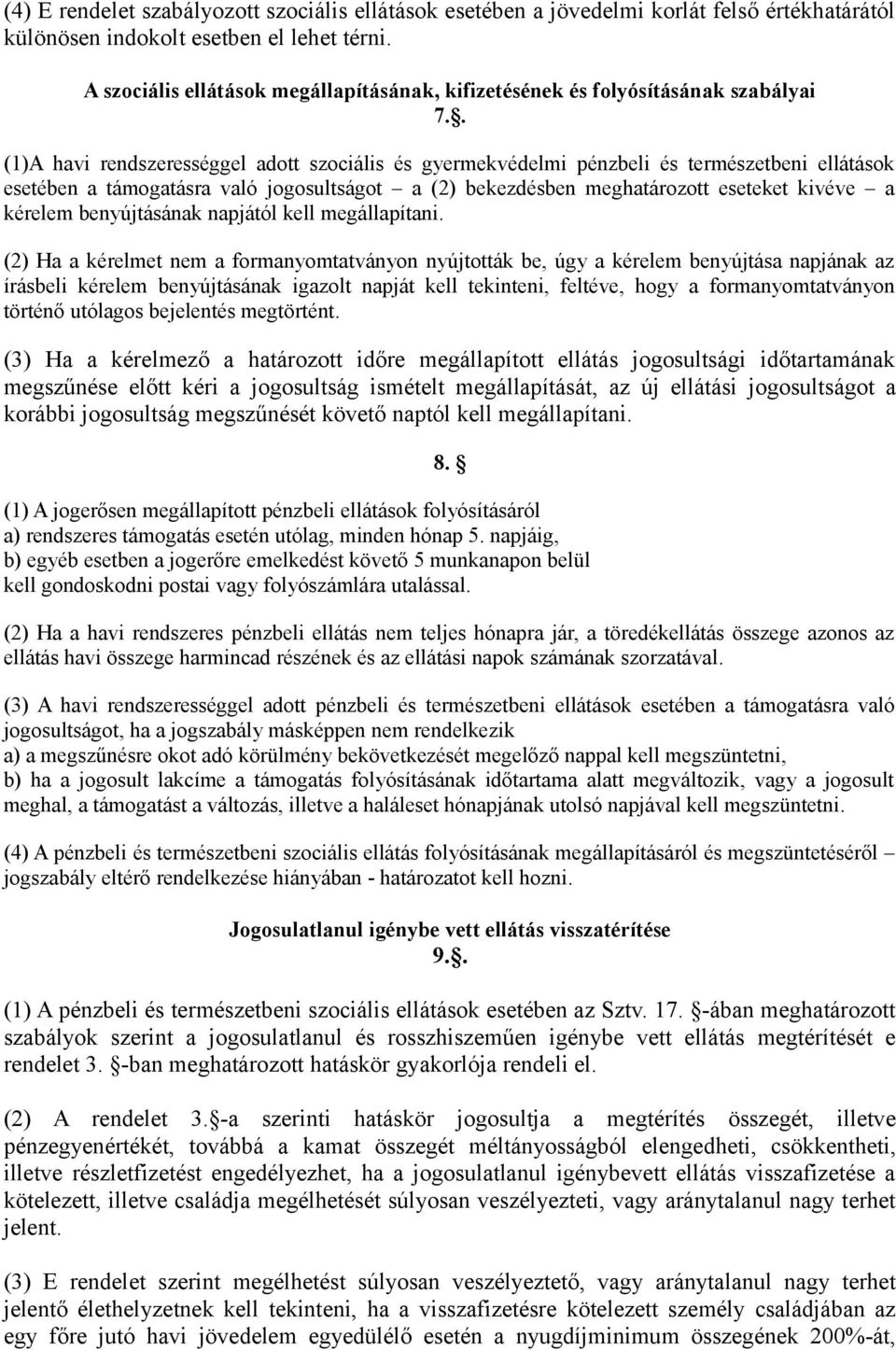 . (1)A havi rendszerességgel adott szociális és gyermekvédelmi pénzbeli és természetbeni ellátások esetében a támogatásra való jogosultságot a (2) bekezdésben meghatározott eseteket kivéve a kérelem