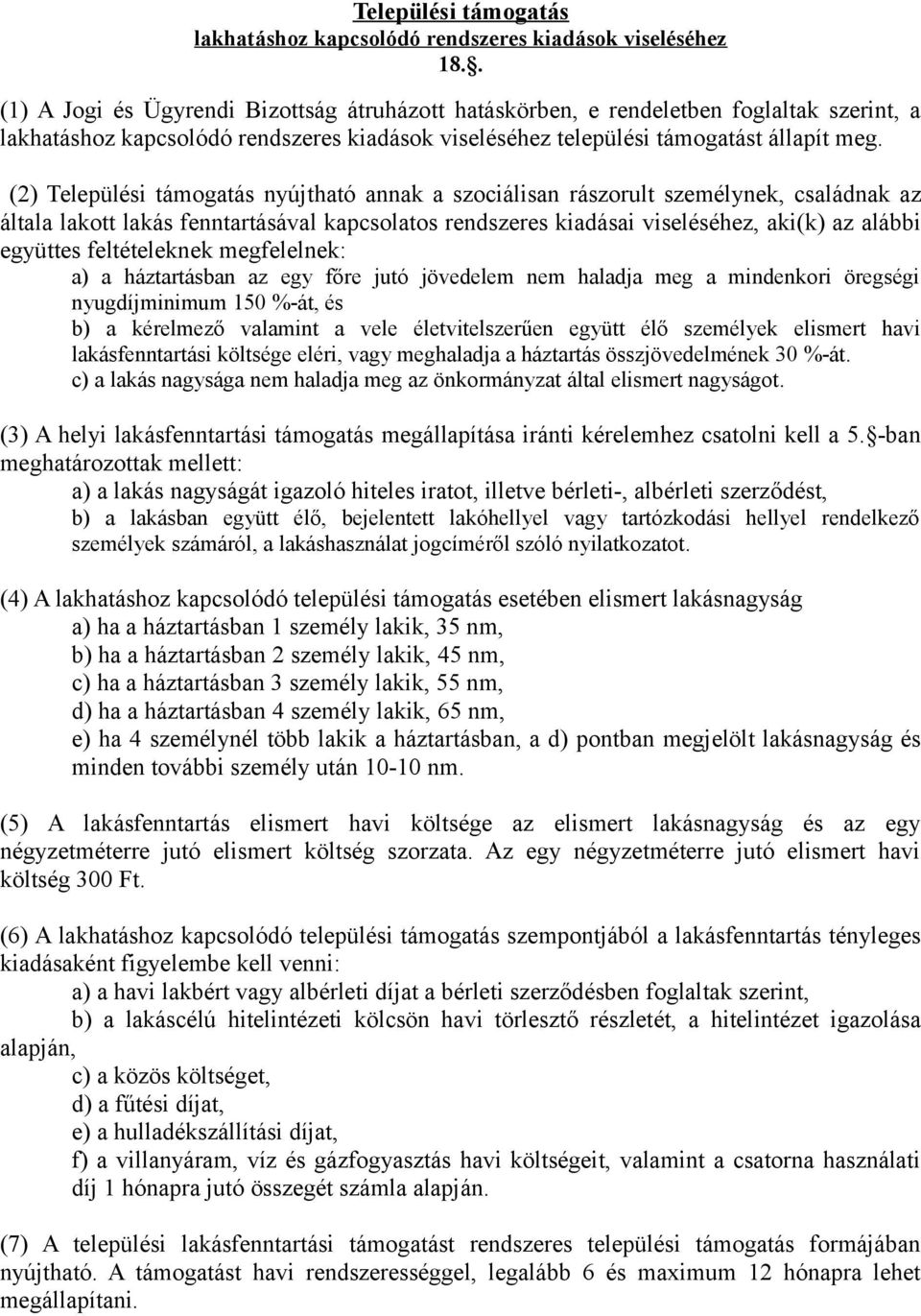 (2) Települési támogatás nyújtható annak a szociálisan rászorult személynek, családnak az általa lakott lakás fenntartásával kapcsolatos rendszeres kiadásai viseléséhez, aki(k) az alábbi együttes