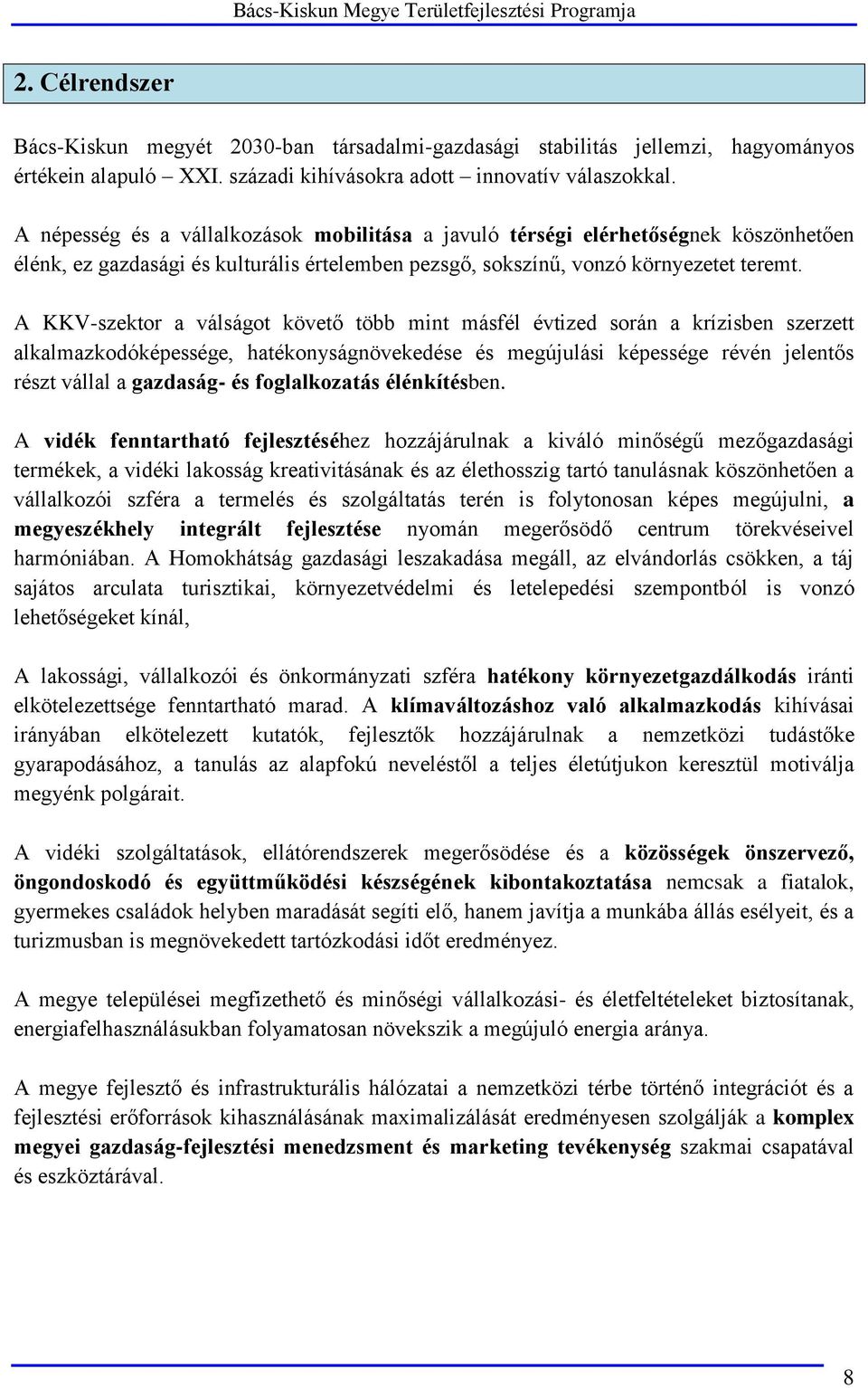 A KKV-szektor a válságot követő több mint másfél évtized során a krízisben szerzett alkalmazkodóképessége, hatékonyságnövekedése és megújulási képessége révén jelentős részt vállal a gazdaság- és