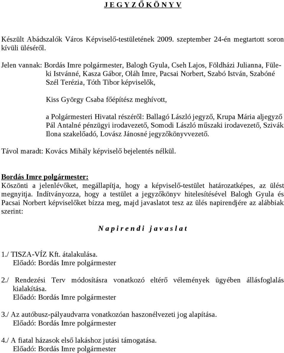 képviselők, Kiss György Csaba főépítész meghívott, a Polgármesteri Hivatal részéről: Ballagó László jegyző, Krupa Mária aljegyző Pál Antalné pénzügyi irodavezető, Somodi László műszaki irodavezető,