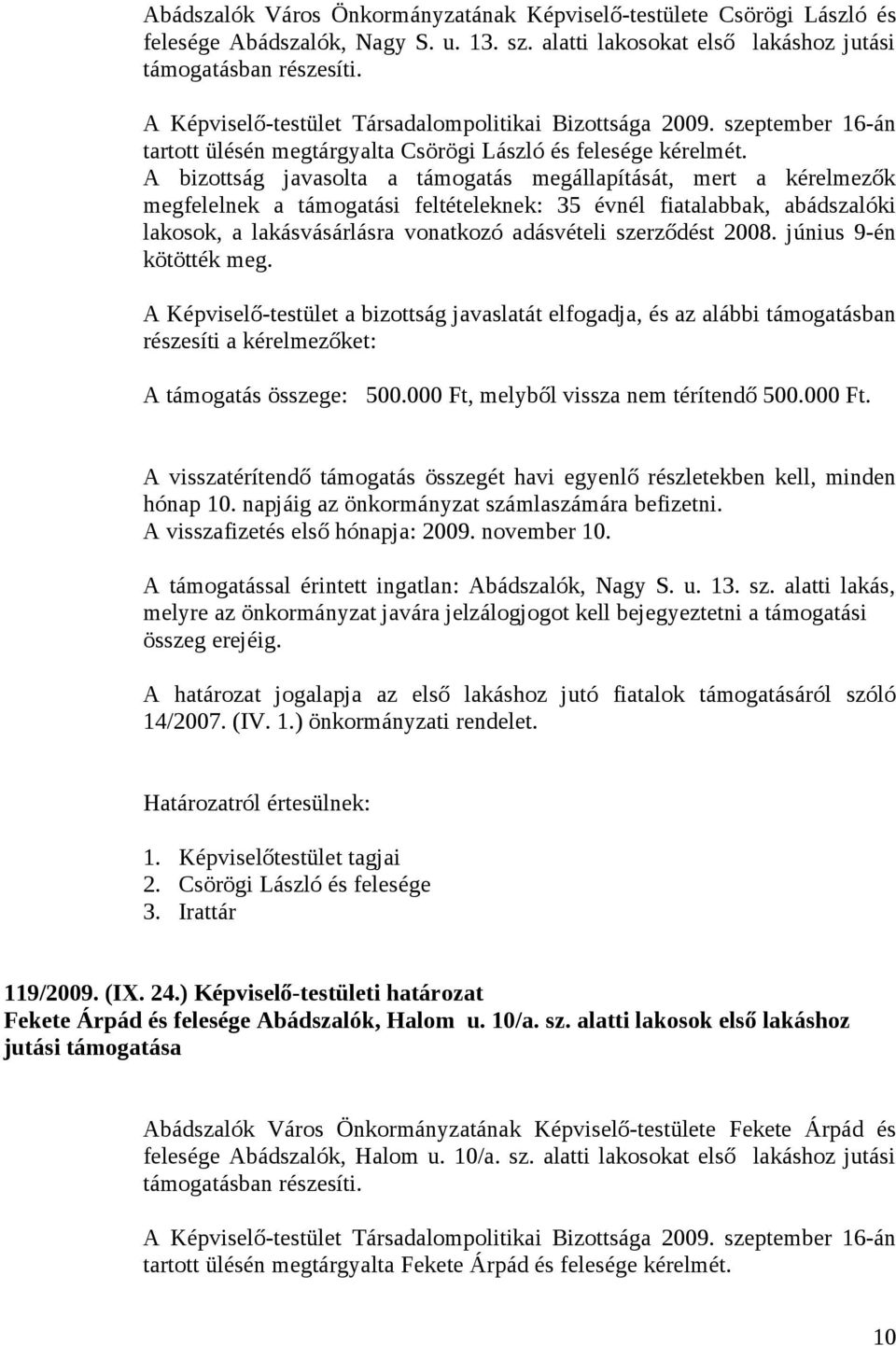 A bizottság javasolta a támogatás megállapítását, mert a kérelmezők megfelelnek a támogatási feltételeknek: 35 évnél fiatalabbak, abádszalóki lakosok, a lakásvásárlásra vonatkozó adásvételi