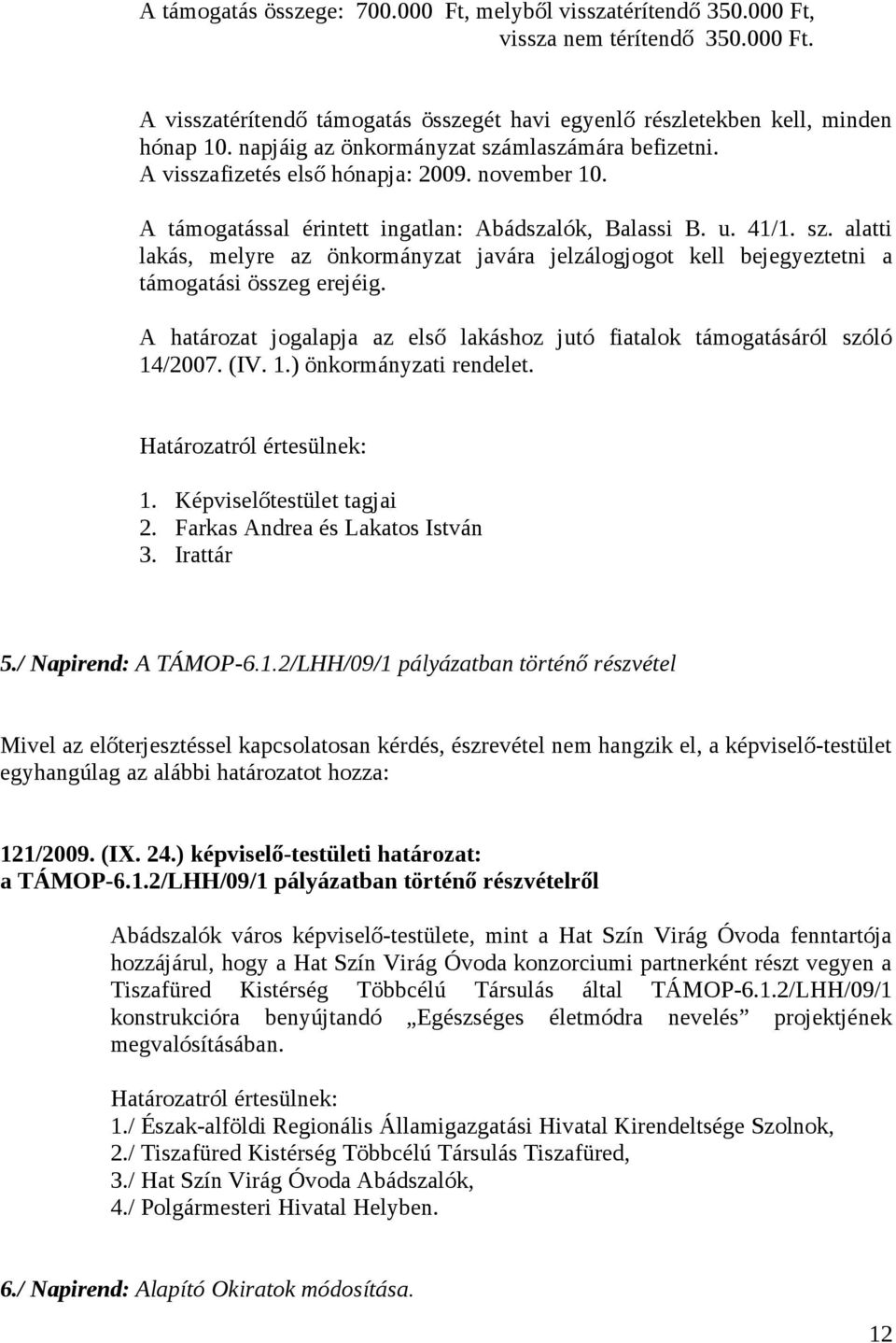 A határozat jogalapja az első lakáshoz jutó fiatalok támogatásáról szóló 14/2007. (IV. 1.) önkormányzati rendelet. 1. Képviselőtestület tagjai 2. Farkas Andrea és Lakatos István 3. Irattár 5.