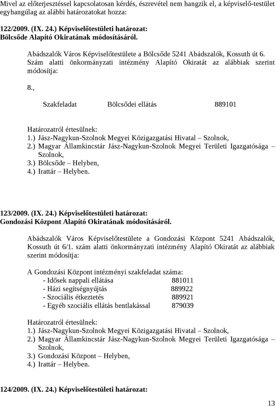 Szám alatti önkormányzati intézmény Alapító Okiratát az alábbiak szerint módosítja: 8., Szakfeladat Bölcsődei ellátás 889101 1.) Jász-Nagykun-Szolnok Megyei Közigazgatási Hivatal Szolnok, 2.