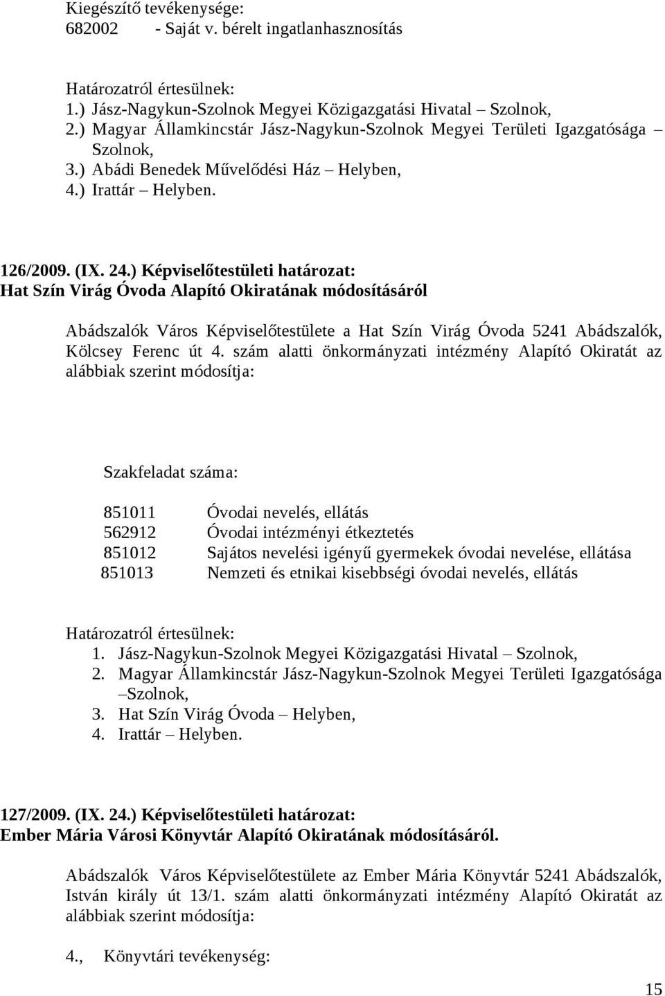 ) Képviselőtestületi határozat: Hat Szín Virág Óvoda Alapító Okiratának módosításáról Abádszalók Város Képviselőtestülete a Hat Szín Virág Óvoda 5241 Abádszalók, Kölcsey Ferenc út 4.