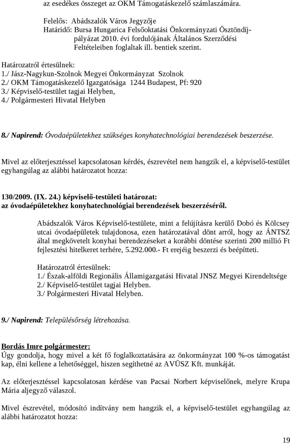 / Képviselő-testület tagjai Helyben, 4./ Polgármesteri Hivatal Helyben 8./ Napirend: Óvodaépületekhez szükséges konyhatechnológiai berendezések beszerzése.