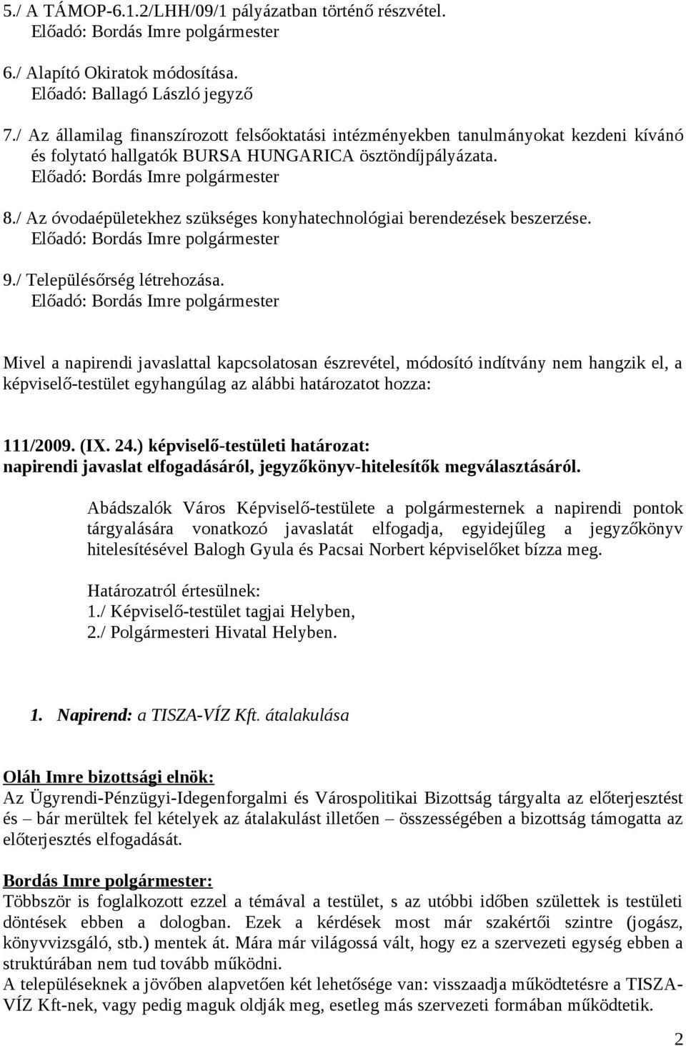 / Az óvodaépületekhez szükséges konyhatechnológiai berendezések beszerzése. Előadó: Bordás Imre polgármester 9./ Településőrség létrehozása.