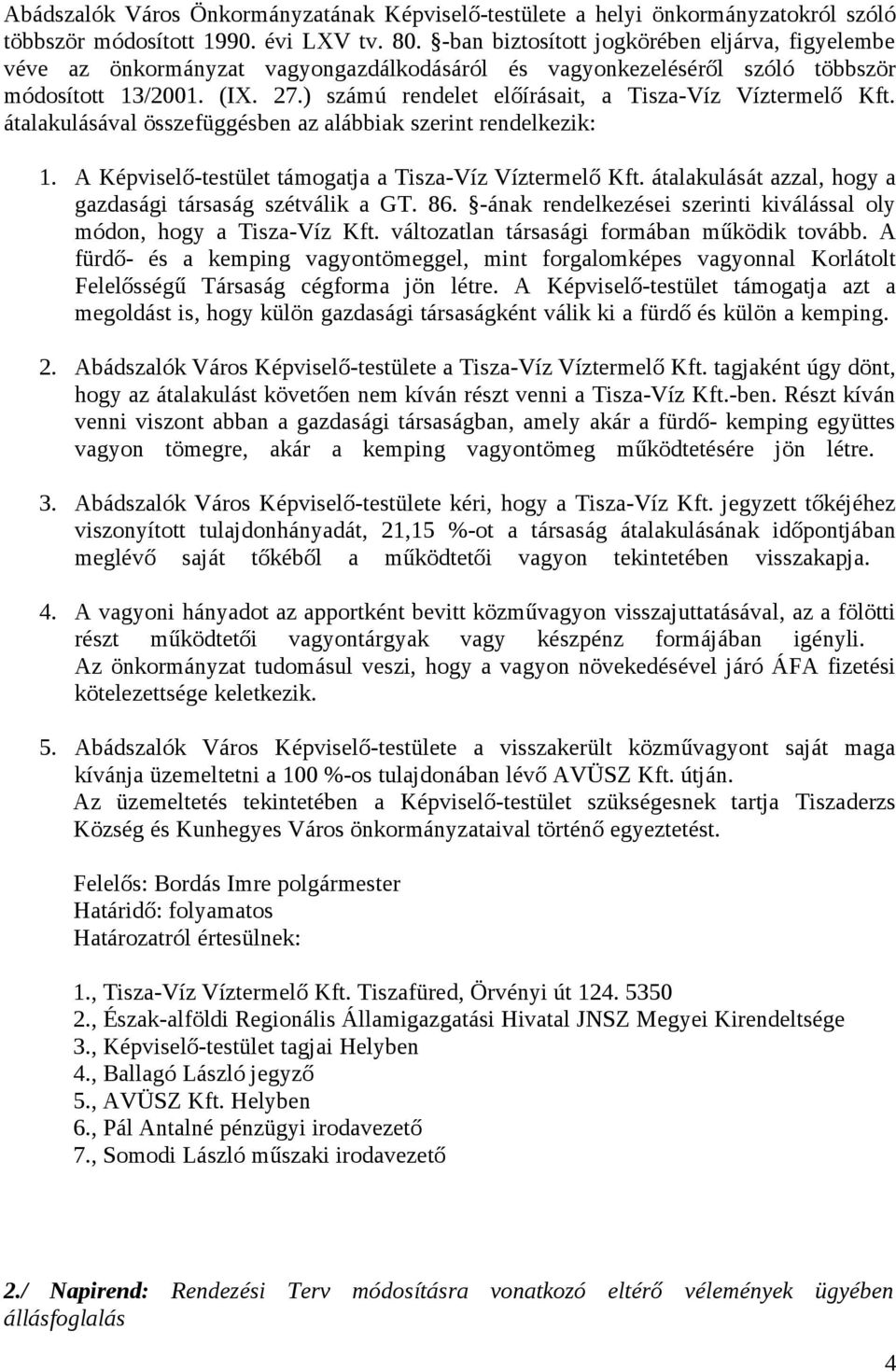 ) számú rendelet előírásait, a Tisza-Víz Víztermelő Kft. átalakulásával összefüggésben az alábbiak szerint rendelkezik: 1. A Képviselő-testület támogatja a Tisza-Víz Víztermelő Kft.