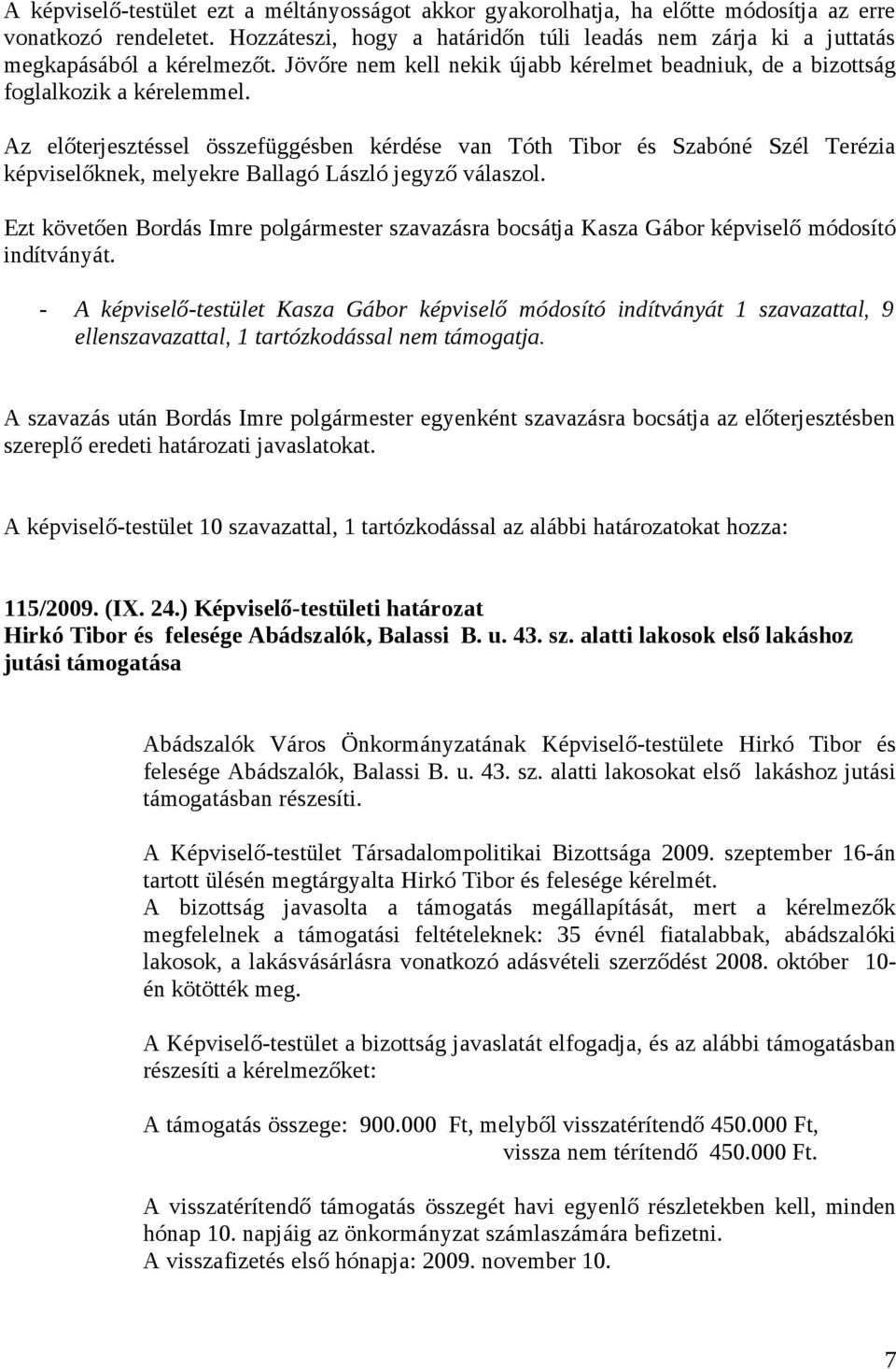 Az előterjesztéssel összefüggésben kérdése van Tóth Tibor és Szabóné Szél Terézia képviselőknek, melyekre Ballagó László jegyző válaszol.