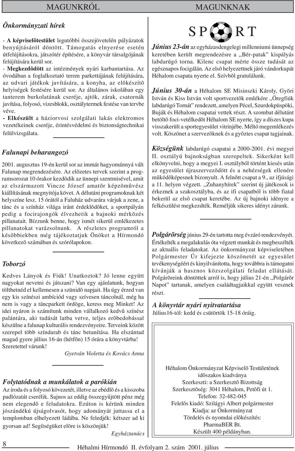 Az óvodában a foglalkoztató terem parkettájának felújítására, az udvari játékok javítására, a konyha, az elõkészítõ helyiségek festésére kerül sor.