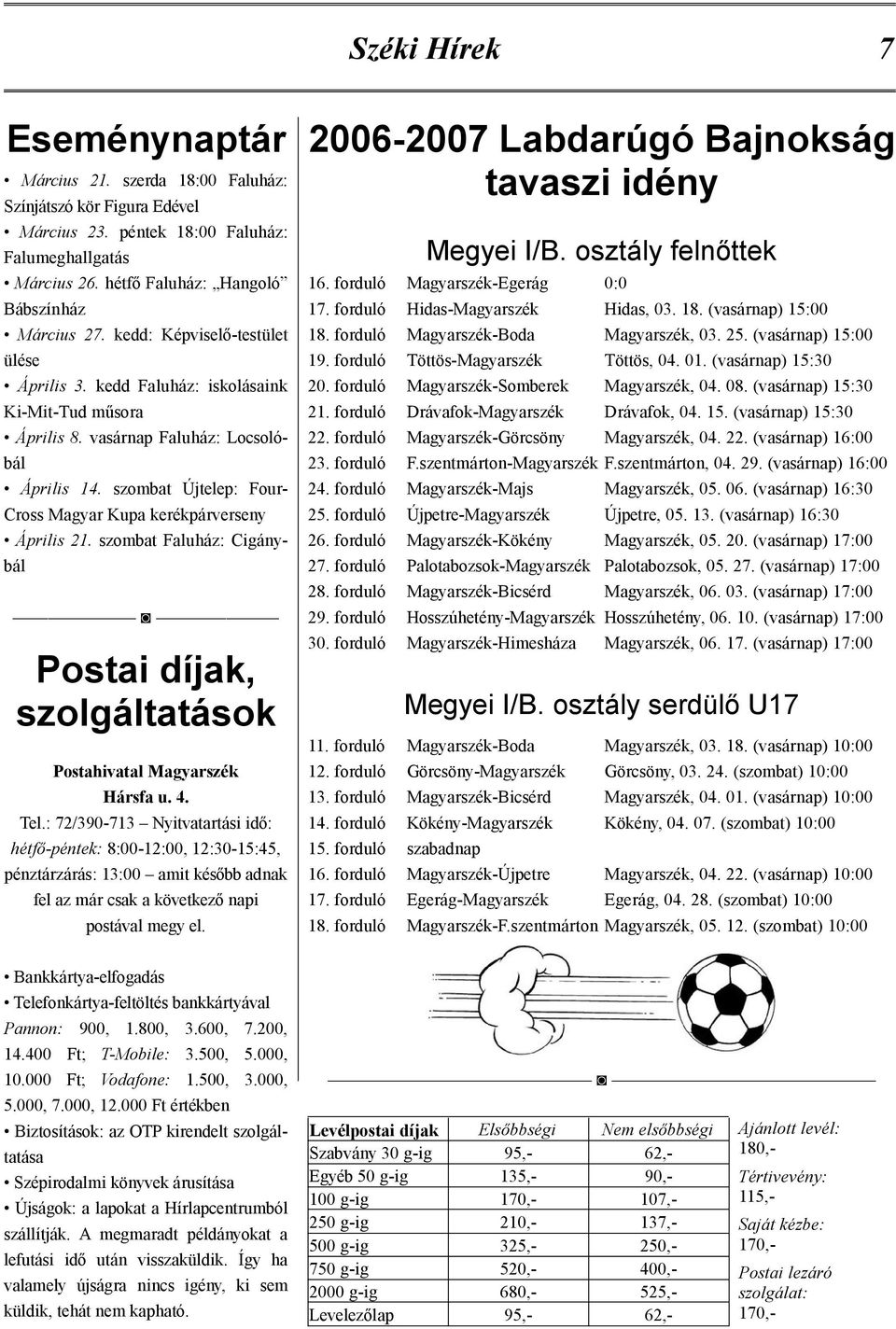 szombat Újtelep: Four- Cross Magyar Kupa kerékpárverseny Április 21. szombat Faluház: Cigánybál Postai díjak, szolgáltatások Postahivatal Magyarszék Hársfa u. 4. Tel.