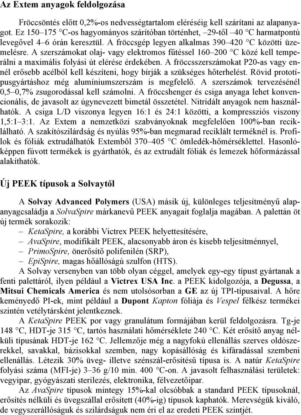 A szerszámokat olaj- vagy elektromos fűtéssel 160 200 C közé kell temperálni a maximális folyási út elérése érdekében.