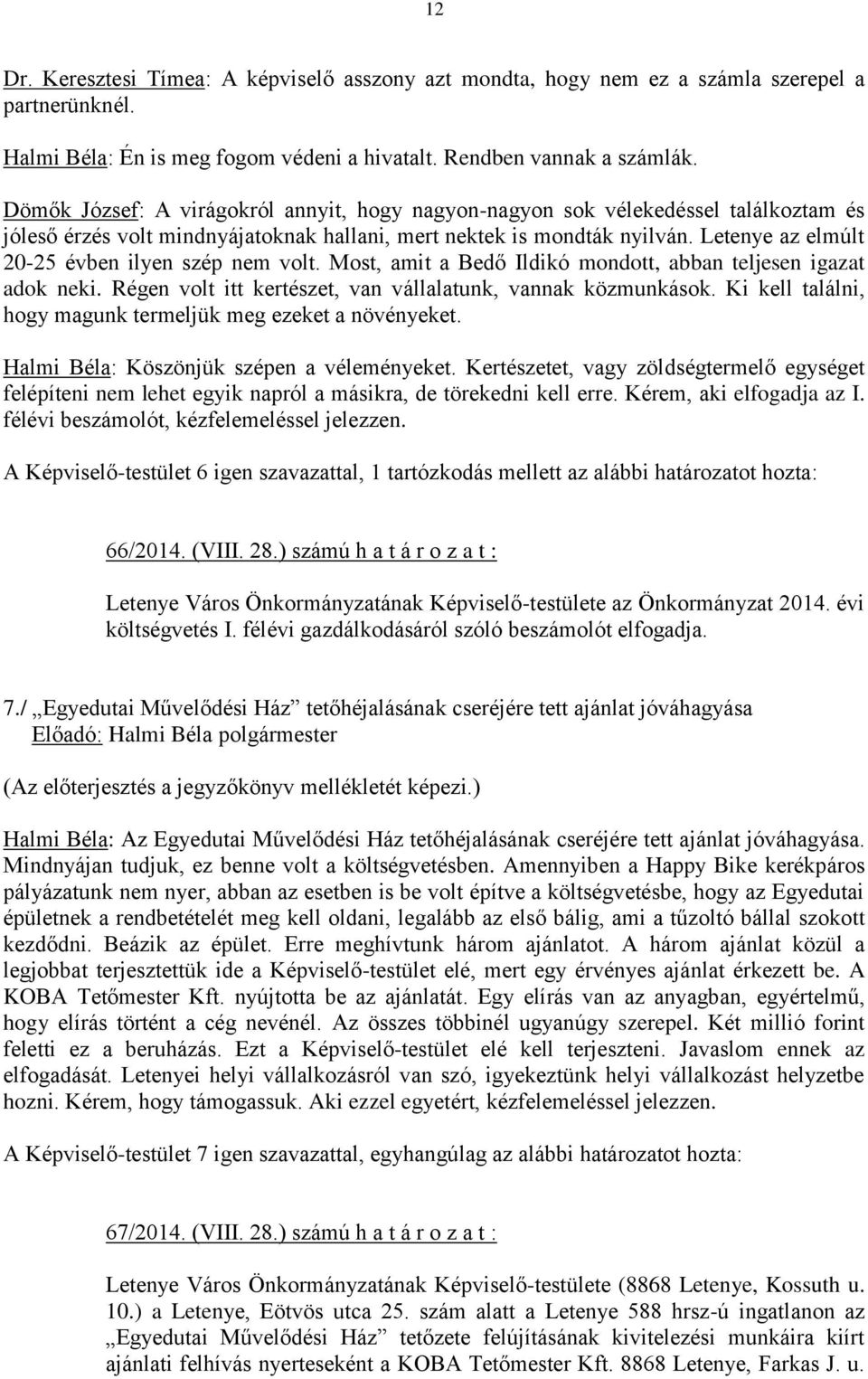 Letenye az elmúlt 20-25 évben ilyen szép nem volt. Most, amit a Bedő Ildikó mondott, abban teljesen igazat adok neki. Régen volt itt kertészet, van vállalatunk, vannak közmunkások.