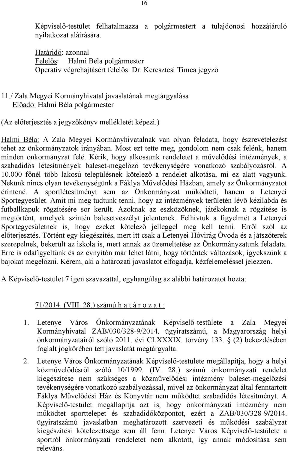 ) Halmi Béla: A Zala Megyei Kormányhivatalnak van olyan feladata, hogy észrevételezést tehet az önkormányzatok irányában. Most ezt tette meg, gondolom nem csak felénk, hanem minden önkormányzat felé.