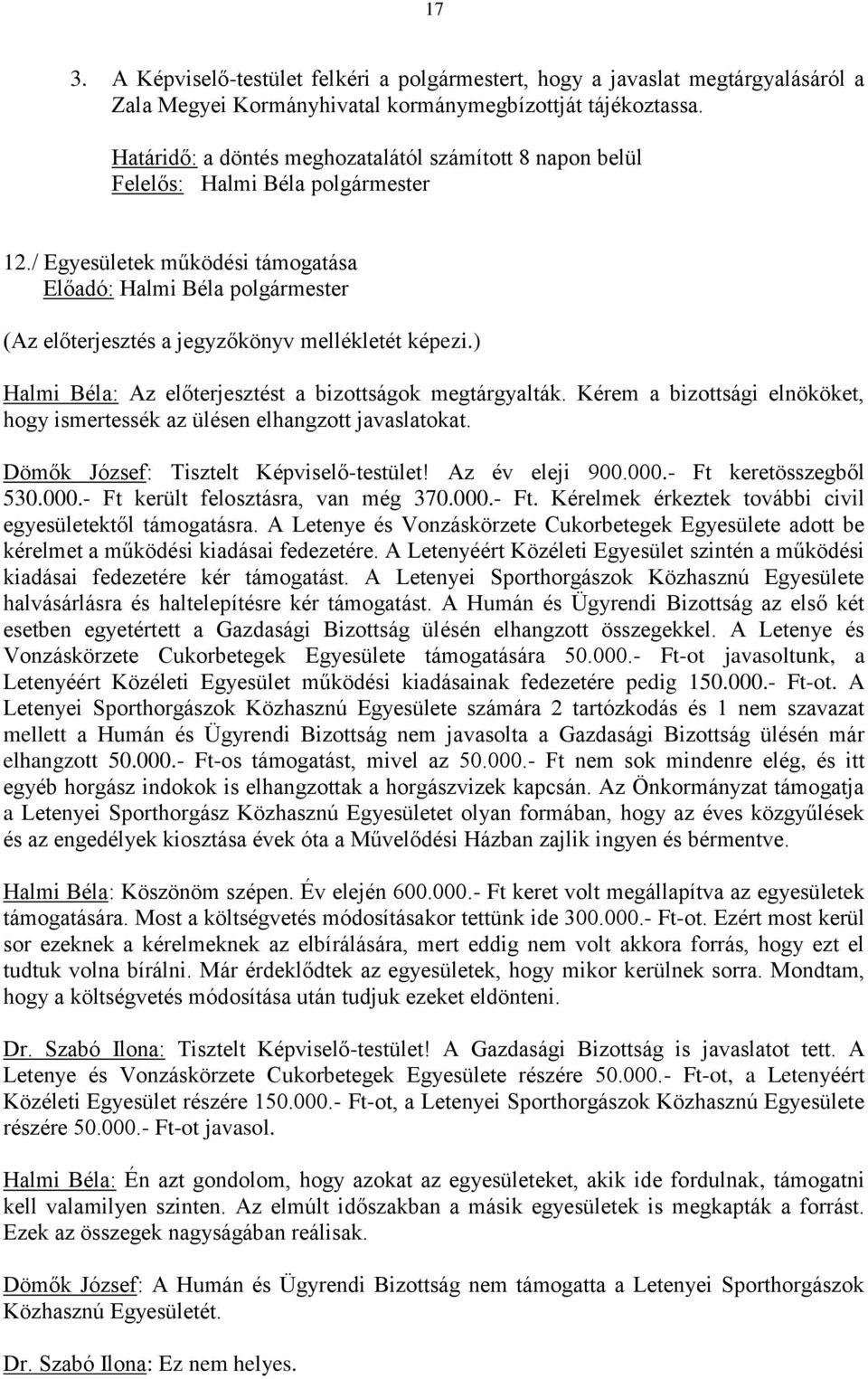 ) Halmi Béla: Az előterjesztést a bizottságok megtárgyalták. Kérem a bizottsági elnököket, hogy ismertessék az ülésen elhangzott javaslatokat. Dömők József: Tisztelt Képviselő-testület!