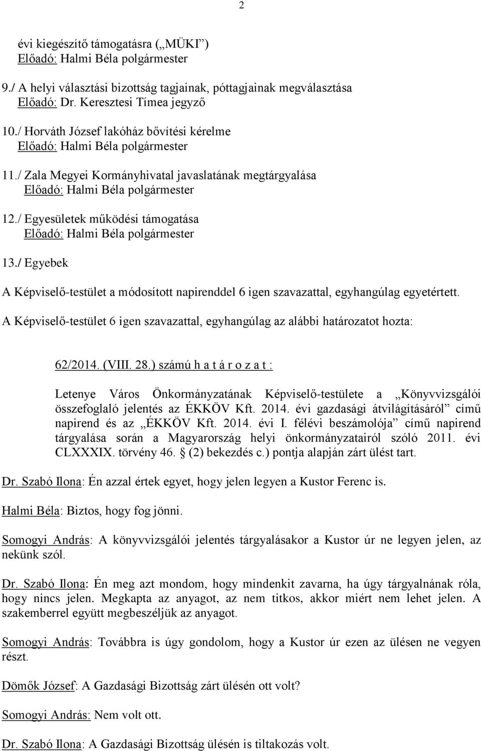 A Képviselő-testület 6 igen szavazattal, egyhangúlag az alábbi határozatot hozta: 62/2014. (VIII. 28.