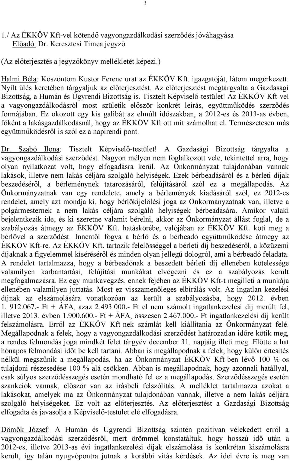 Az előterjesztést megtárgyalta a Gazdasági Bizottság, a Humán és Ügyrendi Bizottság is. Tisztelt Képviselő-testület!