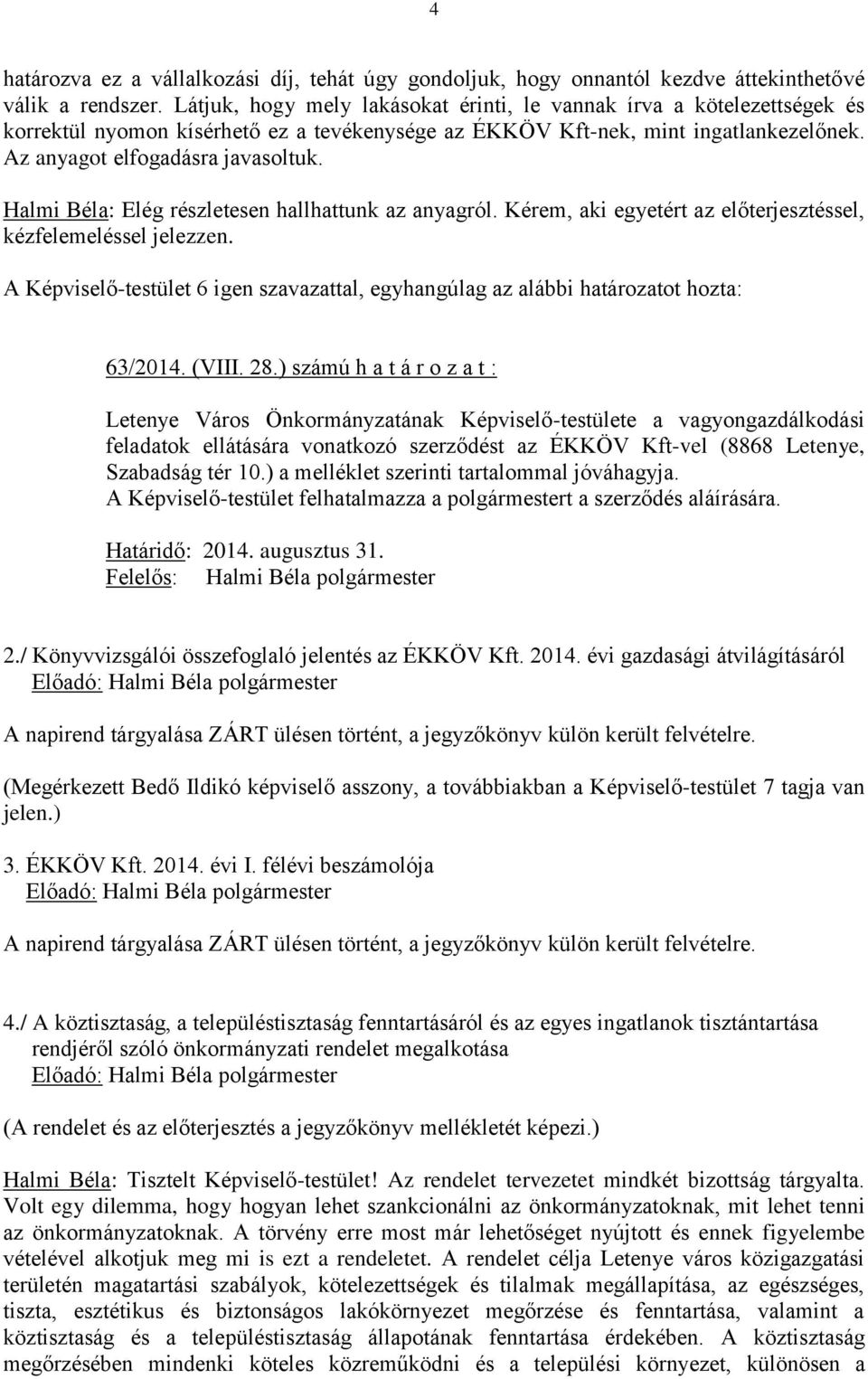 Halmi Béla: Elég részletesen hallhattunk az anyagról. Kérem, aki egyetért az előterjesztéssel, kézfelemeléssel jelezzen.