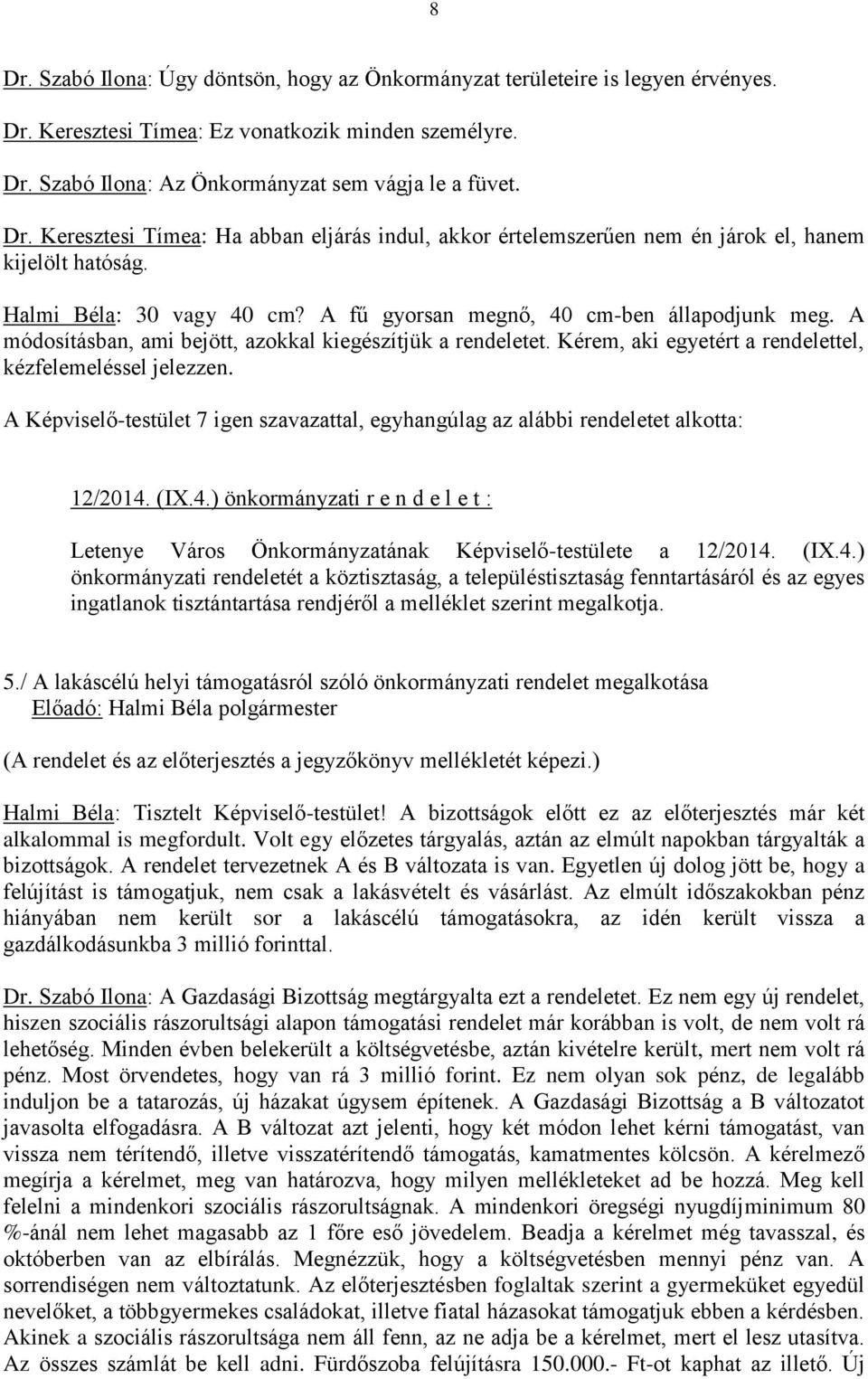 A Képviselő-testület 7 igen szavazattal, egyhangúlag az alábbi rendeletet alkotta: 12/2014.