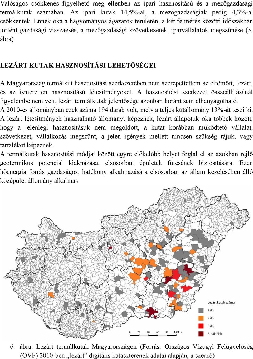 LEZÁRT KUTAK HASZNOSÍTÁSI LEHETŐSÉGEI A Magyarország termálkút hasznosítási szerkezetében nem szerepeltettem az eltömött, lezárt, és az ismeretlen hasznosítású létesítményeket.