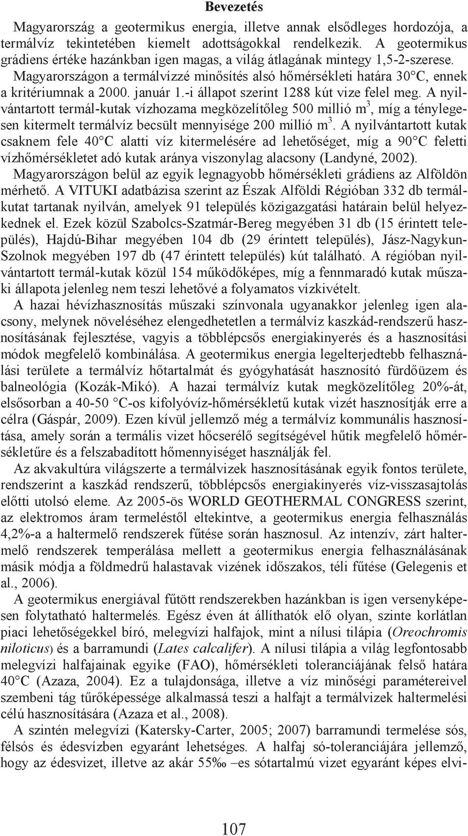 január 1.-i állapot szerint 1288 kút vize felel meg. A nyilvántartott termál-kutak vízhozama megközelít leg 500 millió m 3, míg a ténylegesen kitermelt termálvíz becsült mennyisége 200 millió m 3.