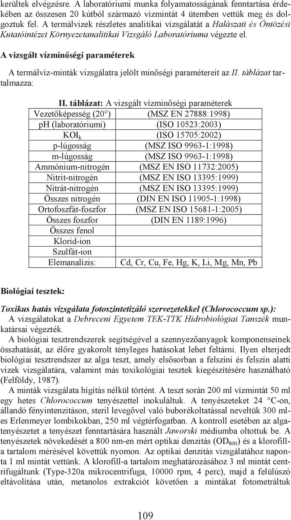 A vizsgált vízmin ségi paraméterek A termálvíz-minták vizsgálatra jelölt min ségi paramétereit az II. táblázat tartalmazza: II.