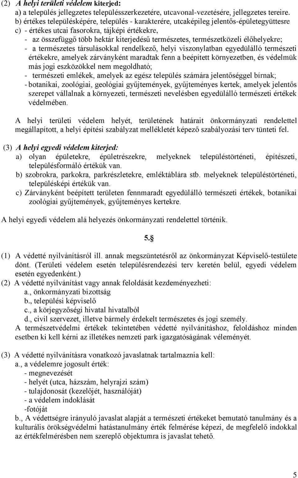 természetközeli élőhelyekre; - a természetes társulásokkal rendelkező, helyi viszonylatban egyedülálló természeti értékekre, amelyek zárványként maradtak fenn a beépített környezetben, és védelmük