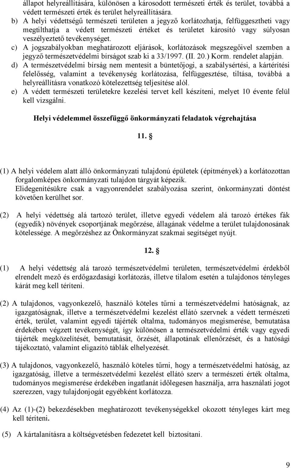 c) A jogszabályokban meghatározott eljárások, korlátozások megszegőivel szemben a jegyző természetvédelmi bírságot szab ki a 33/1997. (II. 20.) Korm. rendelet alapján.