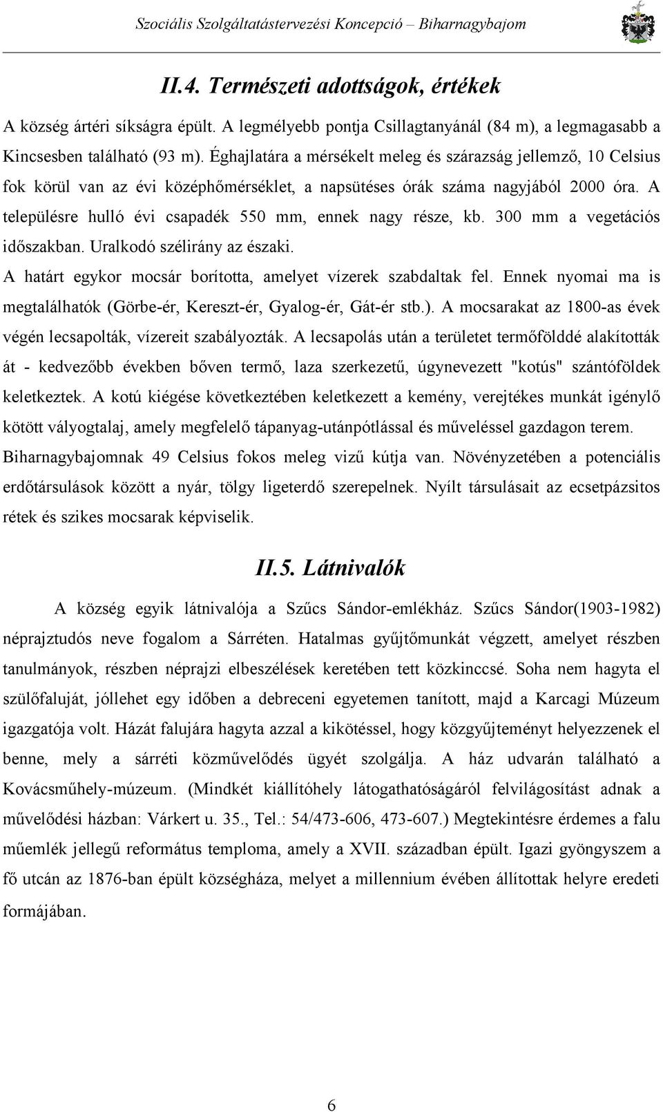 A településre hulló évi csapadék 550 mm, ennek nagy része, kb. 300 mm a vegetációs időszakban. Uralkodó szélirány az északi. A határt egykor mocsár borította, amelyet vízerek szabdaltak fel.