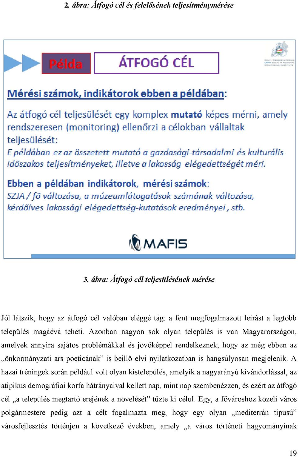 Azonban nagyon sok olyan település is van Magyarországon, amelyek annyira sajátos problémákkal és jövőképpel rendelkeznek, hogy az még ebben az önkormányzati ars poeticának is beillő elvi