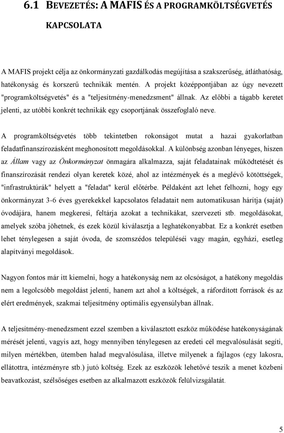 Az előbbi a tágabb keretet jelenti, az utóbbi konkrét technikák egy csoportjának összefoglaló neve.