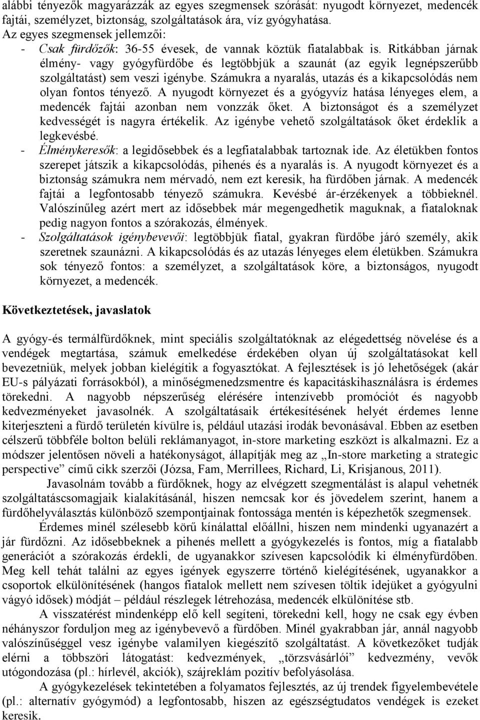 Ritkábban járnak élmény- vagy gyógyfürdőbe és legtöbbjük a szaunát (az egyik legnépszerűbb szolgáltatást) sem veszi igénybe. Számukra a nyaralás, utazás és a kikapcsolódás nem olyan fontos tényező.