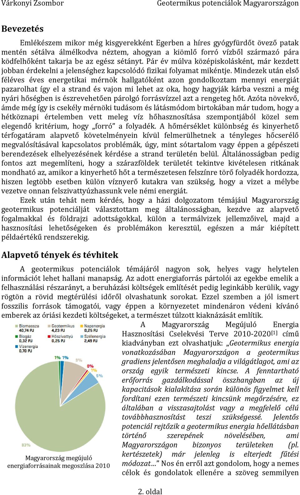 Mindezek után első féléves éves energetikai mérnök hallgatóként azon gondolkoztam mennyi energiát pazarolhat így el a strand és vajon mi lehet az oka, hogy hagyják kárba veszni a még nyári hőségben